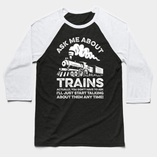 Ask Me About Trains Actually You Don't Have To Ask Train Baseball T-Shirt